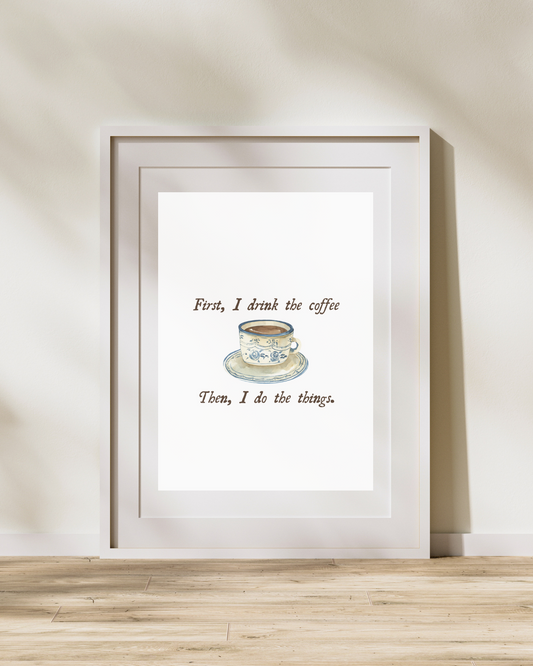 First I Drink The Coffee Print