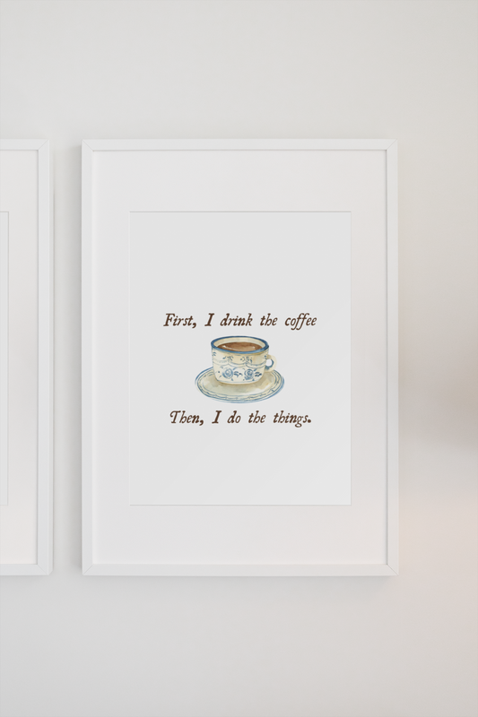 First I Drink The Coffee Print